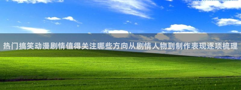 动漫网站导航:热门搞笑动漫剧情值得关注哪些方向从剧情人物到制作表现逐项梳理