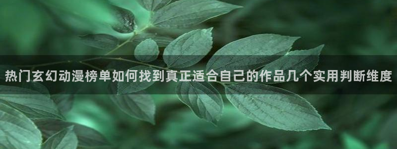 新番动漫排行：热门玄幻动漫榜单如何找到真正适合自己的作品几个实用判断维度